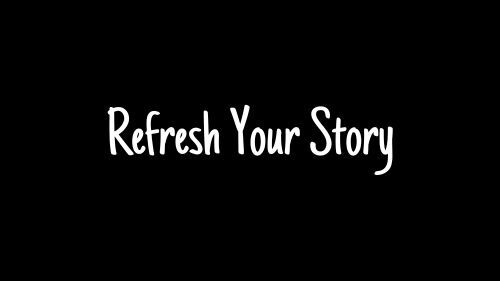 Refresh Your Story