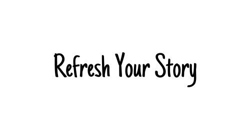 Refresh Your Story